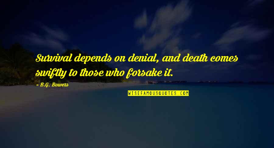 Denial Of Death Quotes By B.G. Bowers: Survival depends on denial, and death comes swiftly