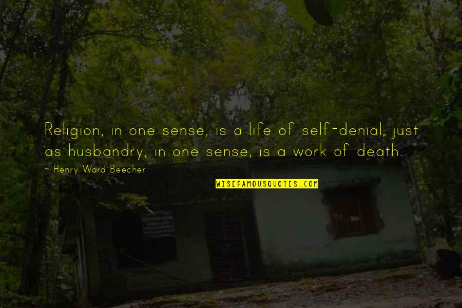 Denial Of Death Quotes By Henry Ward Beecher: Religion, in one sense, is a life of Denial Of Death Quotes By Henry Ward Beecher: Religion, in one sense, is a life of
