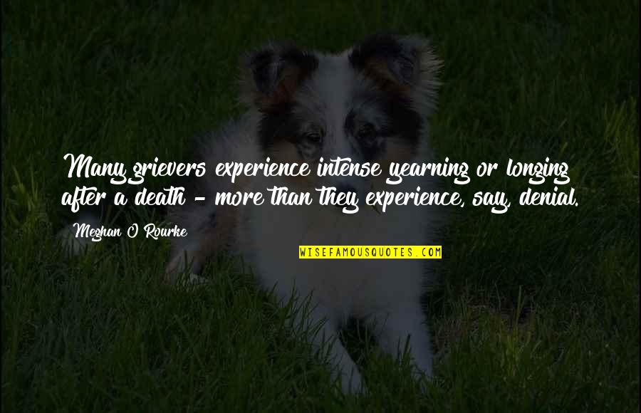 Denial Of Death Quotes By Meghan O'Rourke: Many grievers experience intense yearning or longing after Denial Of Death Quotes By Meghan O'Rourke: Many grievers experience intense yearning or longing after