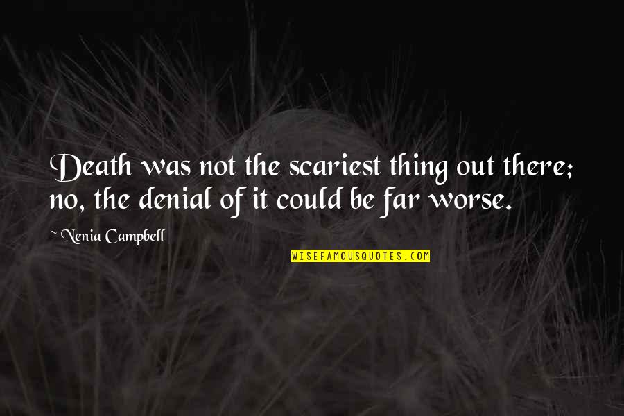 Denial Of Death Quotes By Nenia Campbell: Death was not the scariest thing out there; Denial Of Death Quotes By Nenia Campbell: Death was not the scariest thing out there;