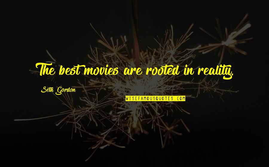 Denial Of Death Quotes By Seth Gordon: The best movies are rooted in reality. Denial Of Death Quotes By Seth Gordon: The best movies are rooted in reality.