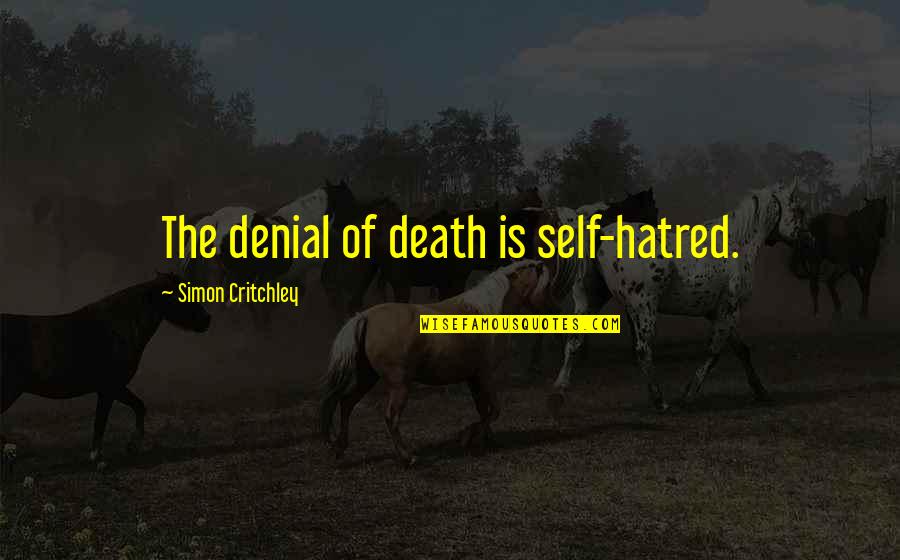 Denial Of Death Quotes By Simon Critchley: The denial of death is self-hatred. Denial Of Death Quotes By Simon Critchley: The denial of death is self-hatred.