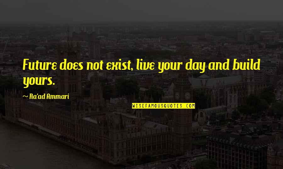 Denial Of Emotions Quotes By Ra'ad Ammari: Future does not exist, live your day and Denial Of Emotions Quotes By Ra'ad Ammari: Future does not exist, live your day and