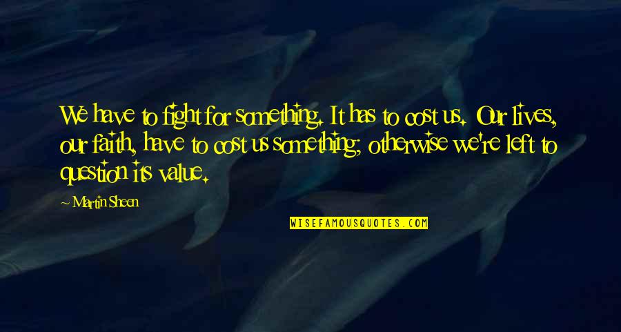 Denial Of Feelings Quotes By Martin Sheen: We have to fight for something. It has Denial Of Feelings Quotes By Martin Sheen: We have to fight for something. It has