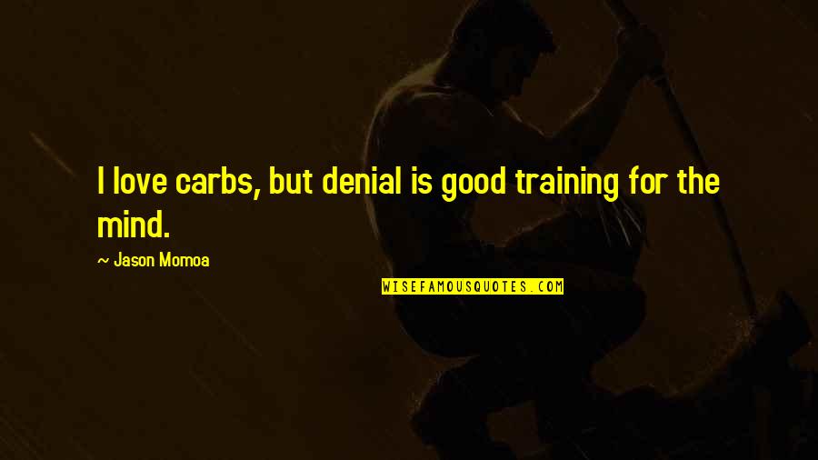 Denial Of Love Quotes By Jason Momoa: I love carbs, but denial is good training