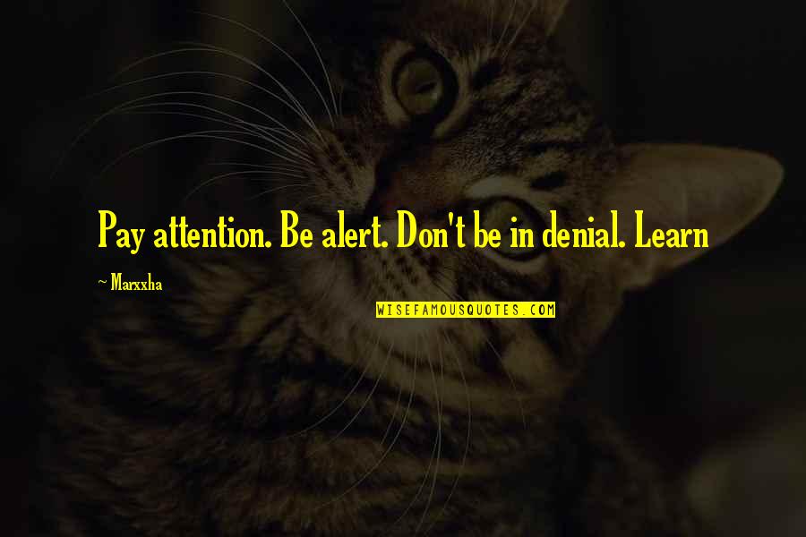 Denial Of Love Quotes By Marxxha: Pay attention. Be alert. Don't be in denial.