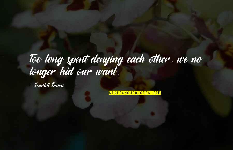 Denial Of Love Quotes By Scarlett Dawn: Too long spent denying each other, we no