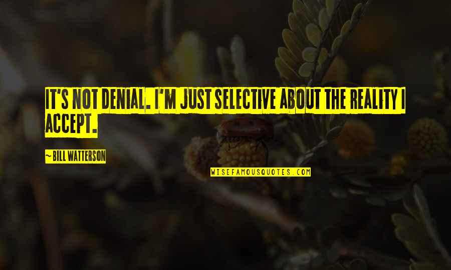 Denial Of Reality Quotes By Bill Watterson: It's not denial. I'm just selective about the