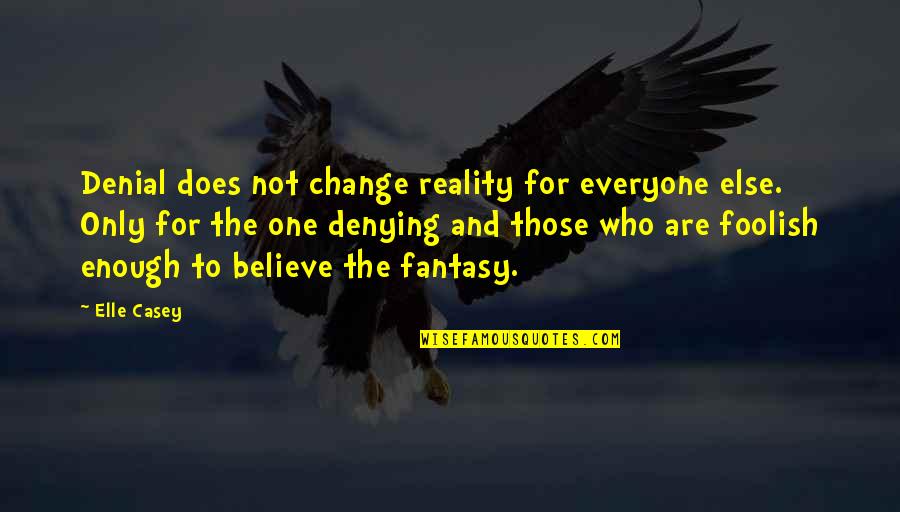 Denial Of Reality Quotes By Elle Casey: Denial does not change reality for everyone else.