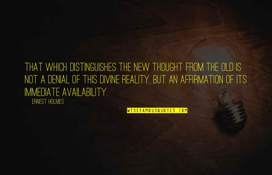 Denial Of Reality Quotes By Ernest Holmes: That which distinguishes the new thought from the