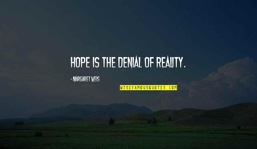 Denial Of Reality Quotes By Margaret Weis: Hope is the denial of reality.