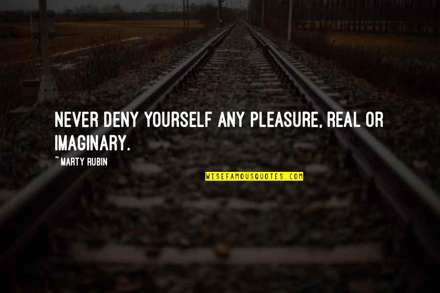 Denial Of Reality Quotes By Marty Rubin: Never deny yourself any pleasure, real or imaginary.