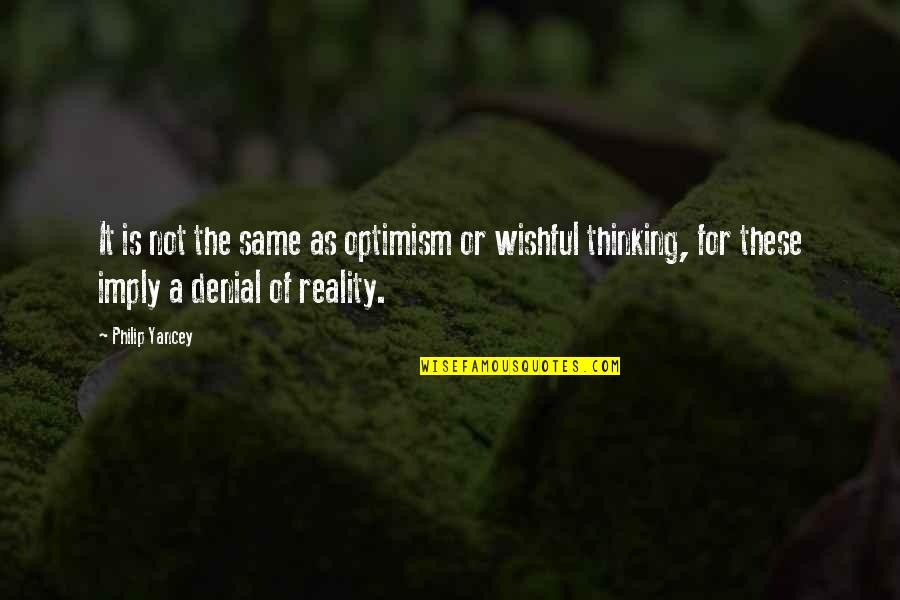 Denial Of Reality Quotes By Philip Yancey: It is not the same as optimism or