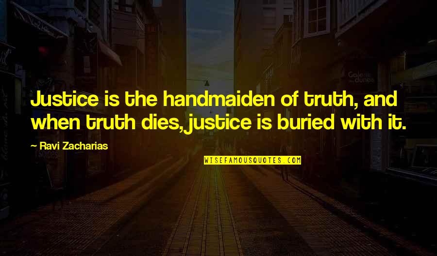 Denial Of Reality Quotes By Ravi Zacharias: Justice is the handmaiden of truth, and when