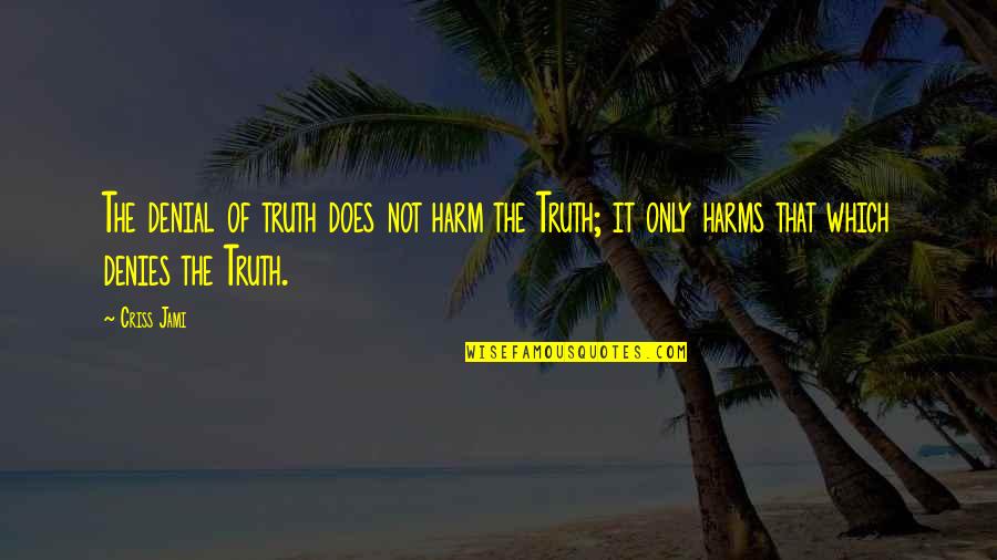 Denial Of The Truth Quotes By Criss Jami: The denial of truth does not harm the