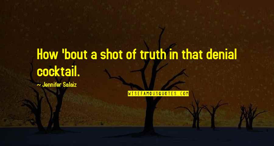 Denial Of The Truth Quotes By Jennifer Salaiz: How 'bout a shot of truth in that