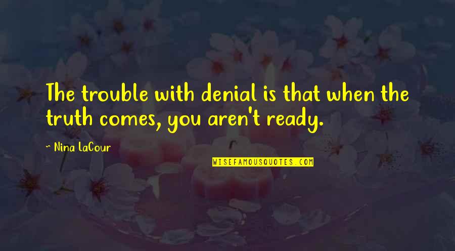 Denial Of The Truth Quotes By Nina LaCour: The trouble with denial is that when the