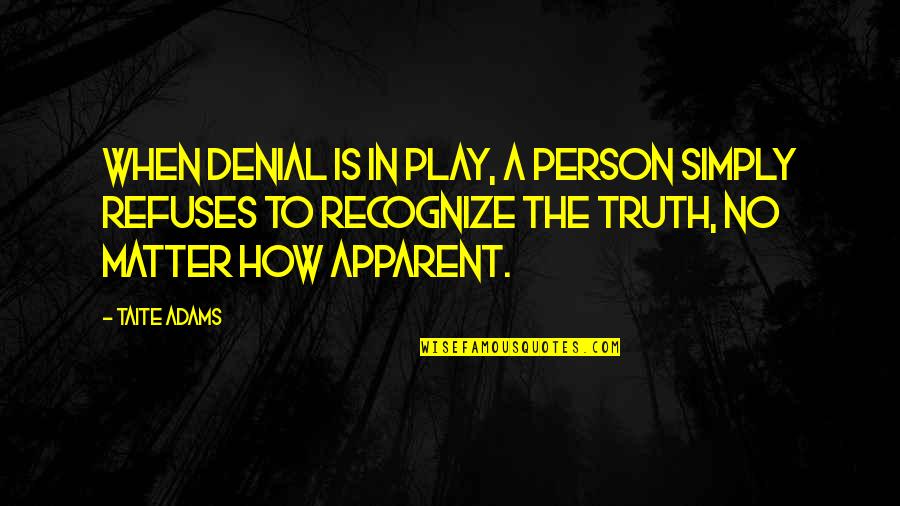 Denial Of The Truth Quotes By Taite Adams: When denial is in play, a person simply