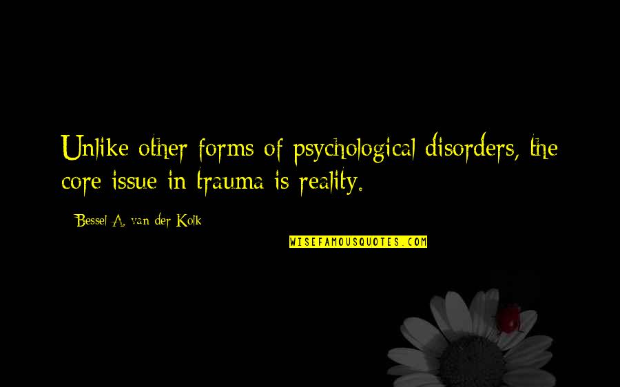 Denial Reality Quotes By Bessel A. Van Der Kolk: Unlike other forms of psychological disorders, the core