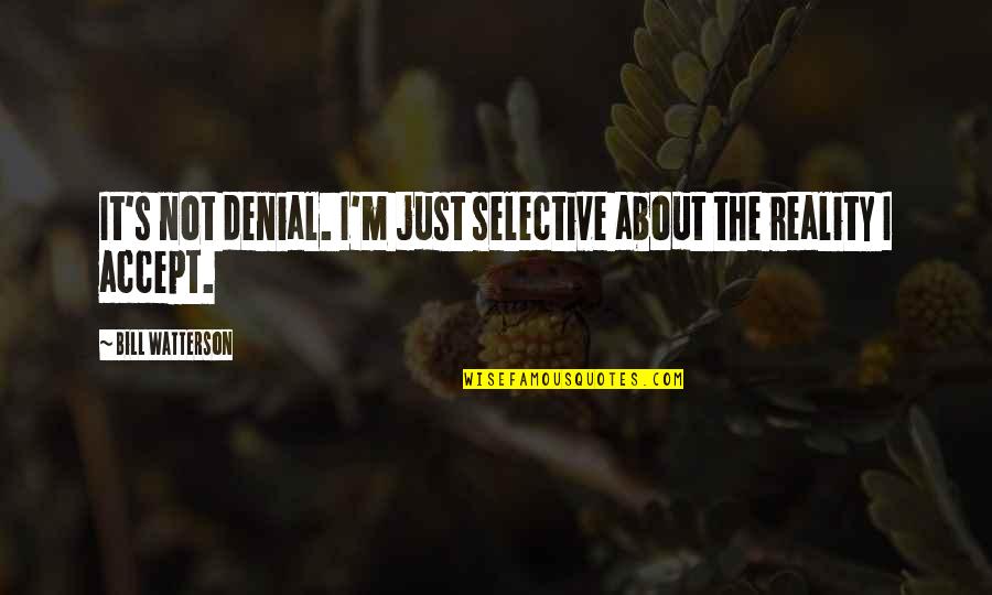 Denial Reality Quotes By Bill Watterson: It's not denial. I'm just selective about the