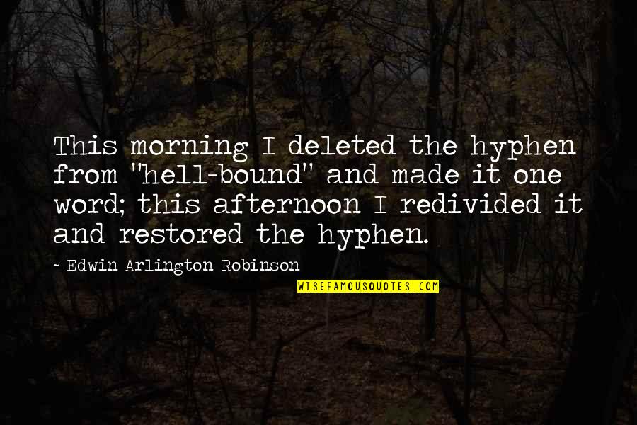 Denial Reality Quotes By Edwin Arlington Robinson: This morning I deleted the hyphen from "hell-bound"