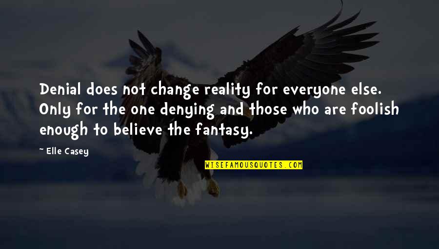 Denial Reality Quotes By Elle Casey: Denial does not change reality for everyone else.