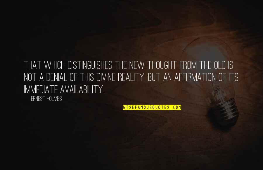 Denial Reality Quotes By Ernest Holmes: That which distinguishes the new thought from the