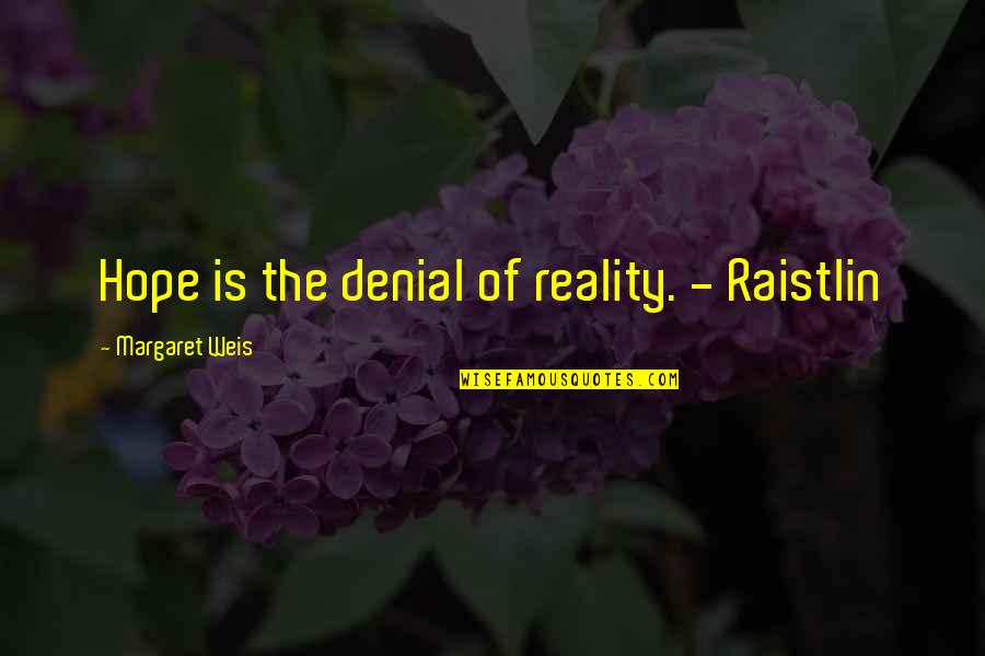 Denial Reality Quotes By Margaret Weis: Hope is the denial of reality. - Raistlin