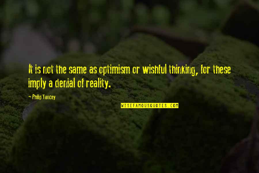 Denial Reality Quotes By Philip Yancey: It is not the same as optimism or