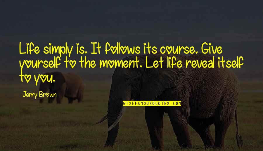 Denial Tagalog Quotes By Jerry Brown: Life simply is. It follows its course. Give