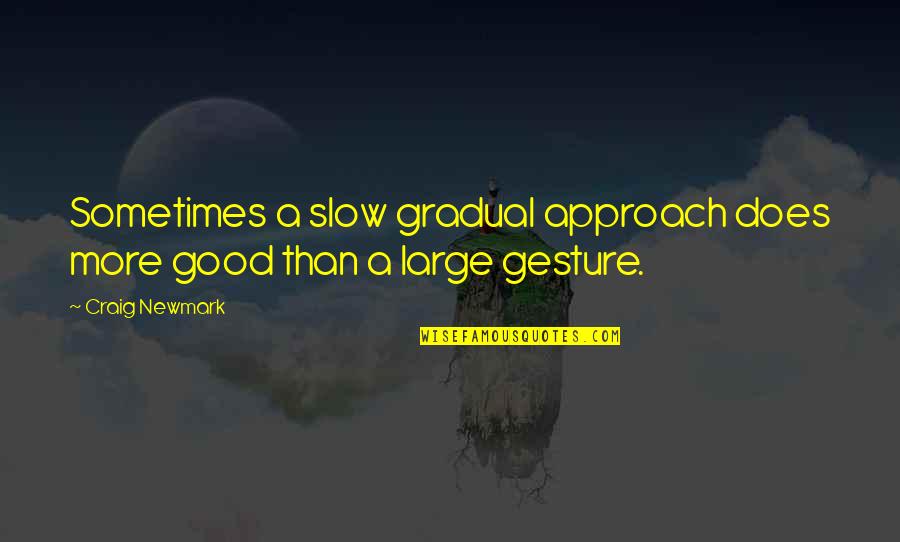 Denial The Defense Quotes By Craig Newmark: Sometimes a slow gradual approach does more good