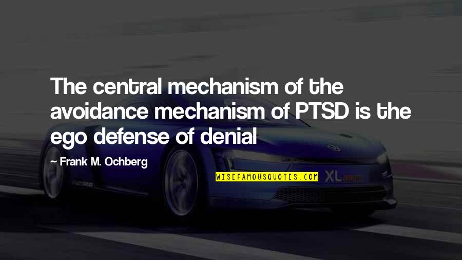 Denial The Defense Quotes By Frank M. Ochberg: The central mechanism of the avoidance mechanism of Denial The Defense Quotes By Frank M. Ochberg: The central mechanism of the avoidance mechanism of