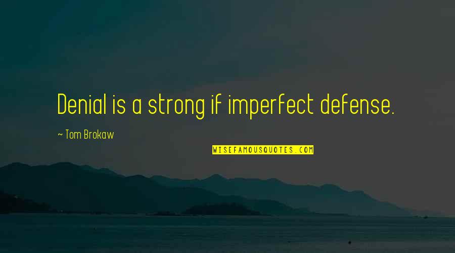 Denial The Defense Quotes By Tom Brokaw: Denial is a strong if imperfect defense. Denial The Defense Quotes By Tom Brokaw: Denial is a strong if imperfect defense.