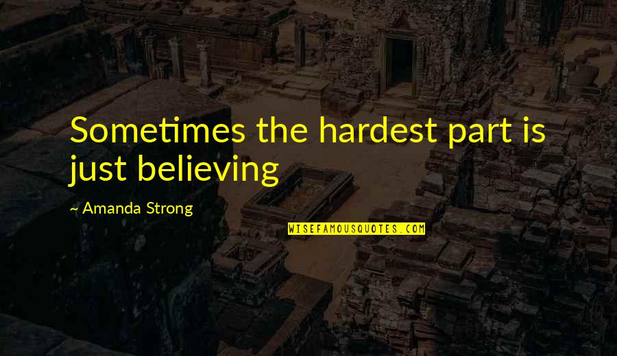 Denial Thesaurus Quotes By Amanda Strong: Sometimes the hardest part is just believing