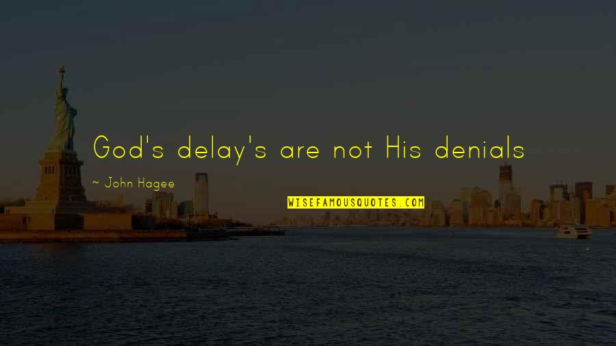 Denials Quotes By John Hagee: God's delay's are not His denials