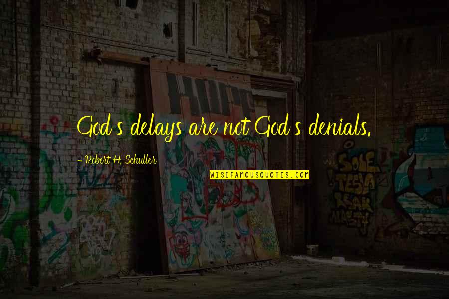 Denials Quotes By Robert H. Schuller: God's delays are not God's denials.