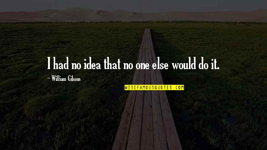 Denials Roseville Quotes By William Gibson: I had no idea that no one else Denials Roseville Quotes By William Gibson: I had no idea that no one else