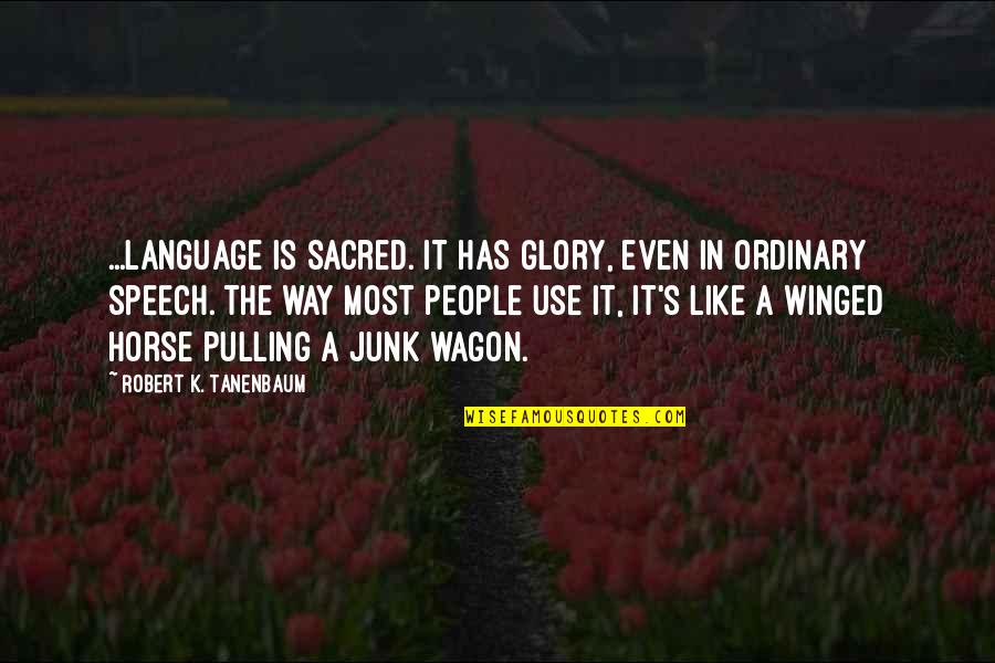 Denialville Quotes By Robert K. Tanenbaum: ...language is sacred. It has glory, even in