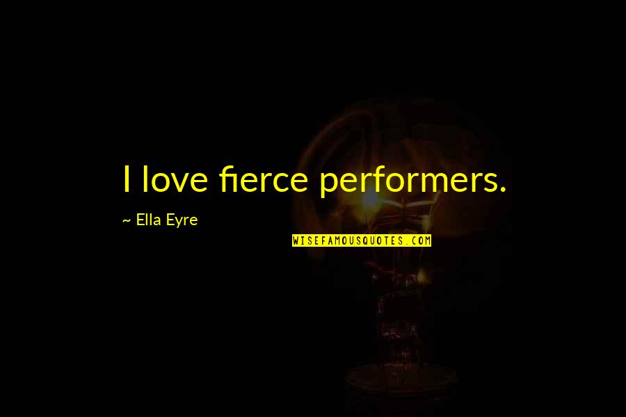 Denica Ocna Quotes By Ella Eyre: I love fierce performers.