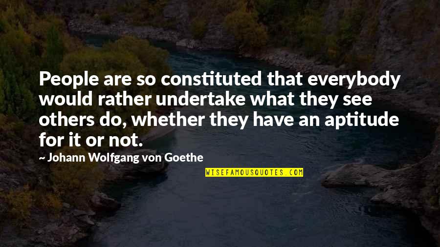 Denicia Singer Quotes By Johann Wolfgang Von Goethe: People are so constituted that everybody would rather