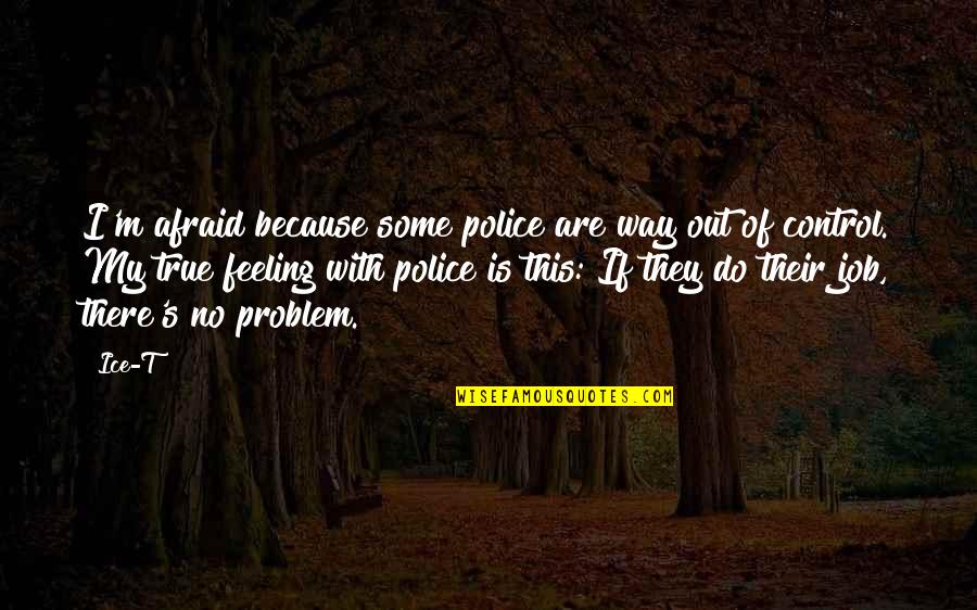 Denicio Whittaker Quotes By Ice-T: I'm afraid because some police are way out