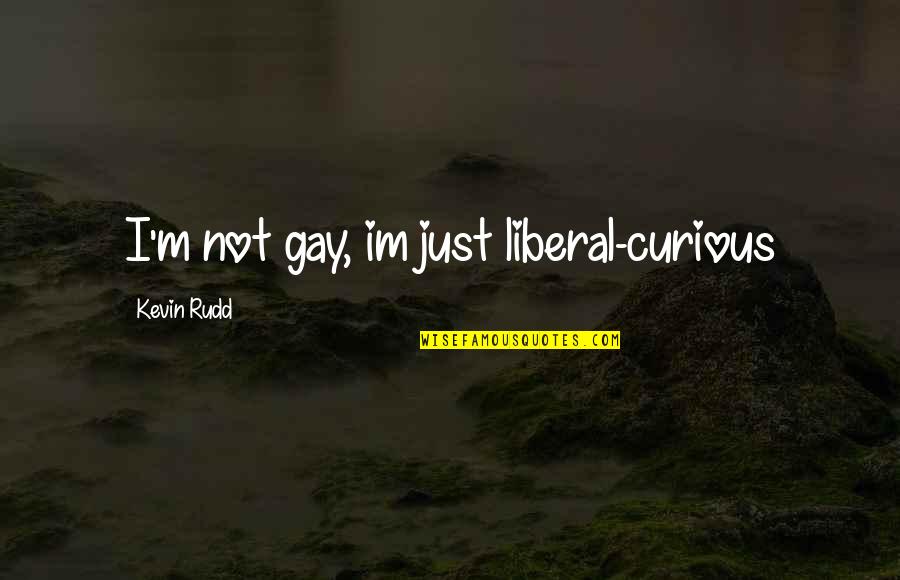 Denicio Whittaker Quotes By Kevin Rudd: I'm not gay, im just liberal-curious