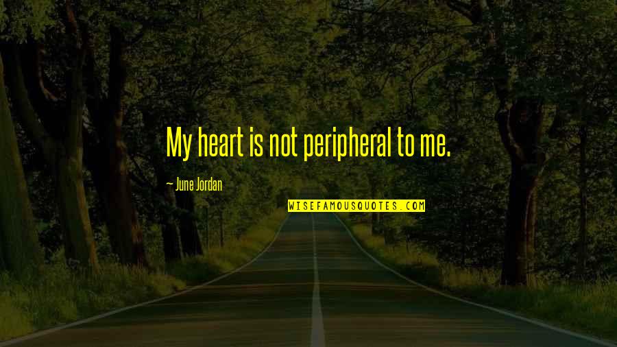 Denicolas Restaurant Quotes By June Jordan: My heart is not peripheral to me.