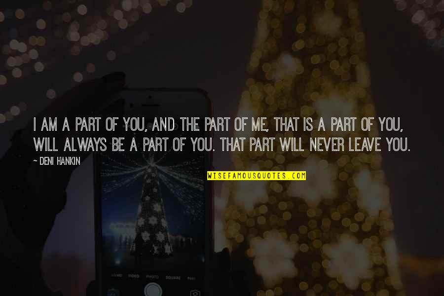 Deni'd Quotes By Deni Hankin: I am a part of you, and the Deni'd Quotes By Deni Hankin: I am a part of you, and the