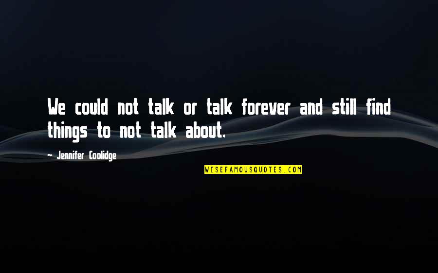 Deni'd Quotes By Jennifer Coolidge: We could not talk or talk forever and Deni'd Quotes By Jennifer Coolidge: We could not talk or talk forever and