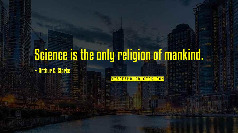 Denident Quotes By Arthur C. Clarke: Science is the only religion of mankind. Denident Quotes By Arthur C. Clarke: Science is the only religion of mankind.