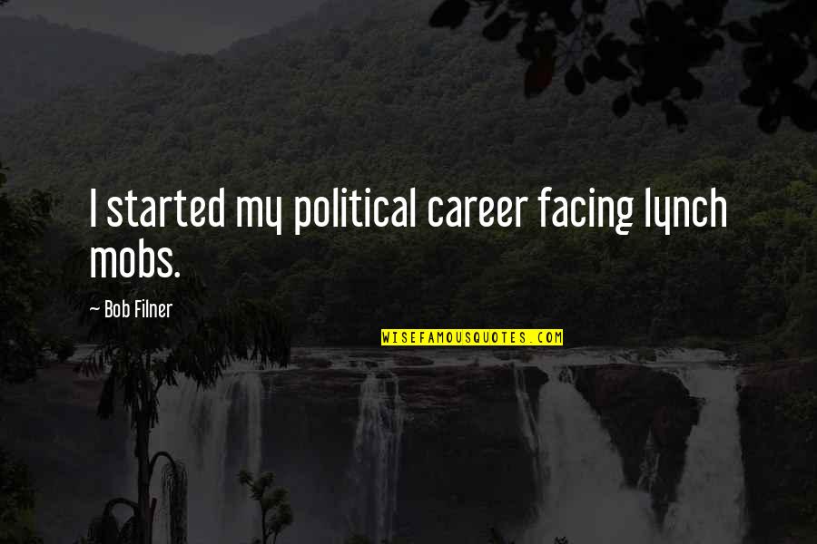 Denident Quotes By Bob Filner: I started my political career facing lynch mobs. Denident Quotes By Bob Filner: I started my political career facing lynch mobs.