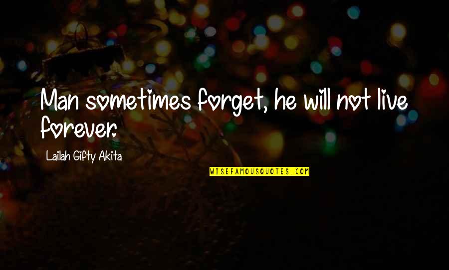 Denident Quotes By Lailah Gifty Akita: Man sometimes forget, he will not live forever.