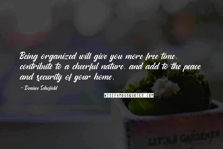 Deniece Schofield quotes: Being organized will give you more free time, contribute to a cheerful nature, and add to the peace and security of your home.