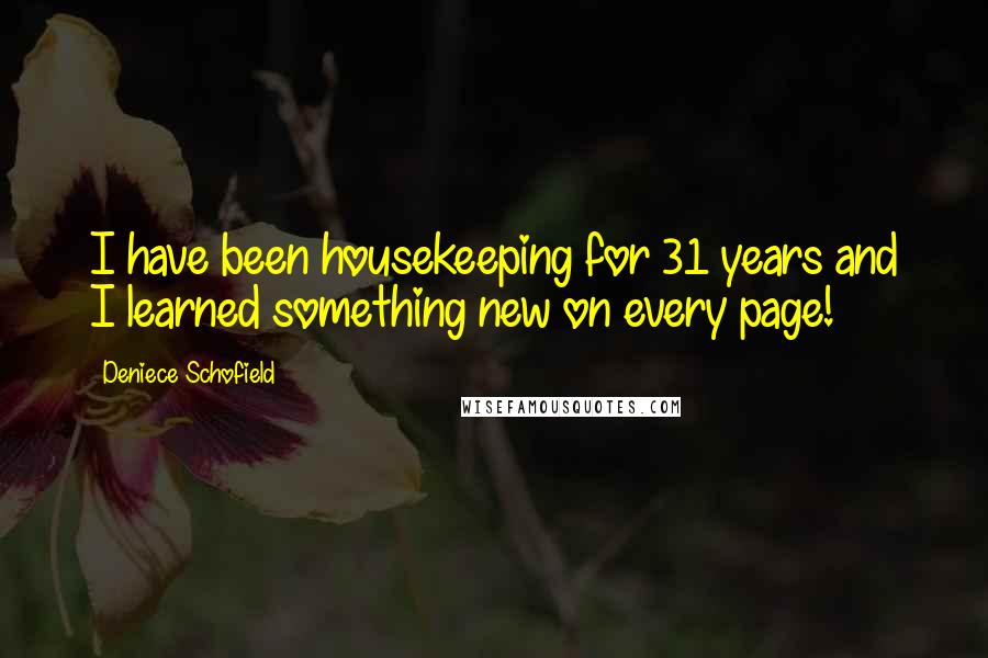 Deniece Schofield quotes: I have been housekeeping for 31 years and I learned something new on every page!